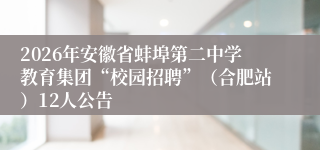 2026年安徽省蚌埠第二中学教育集团“校园招聘”(合肥站)12人公告