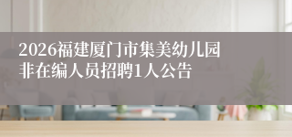 2026福建厦门市集美幼儿园非在编人员招聘1人公告