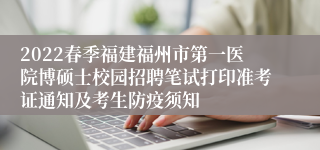 2022春季福建福州市第一医院博硕士校园招聘笔试打印准考证通知及考生防疫须知