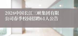 2026中国长江三峡集团有限公司春季校园招聘61人公告