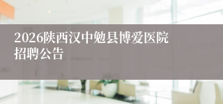 2026陕西汉中勉县博爱医院招聘公告