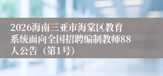 2026海南三亚市海棠区教育系统面向全国招聘编制教师88人公告（第1号）