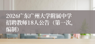 2026广东广州大学附属中学招聘教师18人公告(第一次,编制)