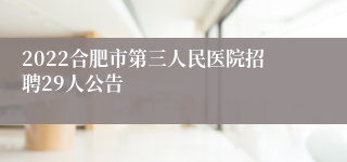 2022合肥市第三人民医院招聘29人公告