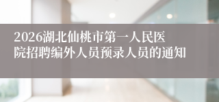 2026湖北仙桃市第一人民医院招聘编外人员预录人员的通知
