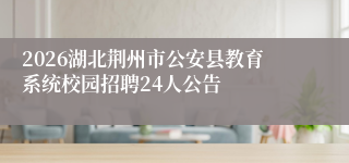 2026湖北荆州市公安县教育系统校园招聘24人公告