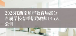 2026江西南通市教育局部分直属学校春季招聘教师145人公告