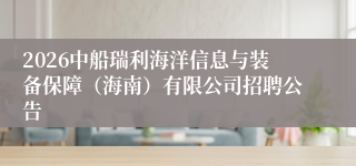 2026中船瑞利海洋信息与装备保障（海南）有限公司招聘公告