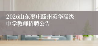 2026山东枣庄滕州英华高级中学教师招聘公告