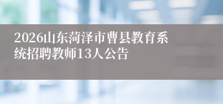 2026山东菏泽市曹县教育系统招聘教师13人公告
