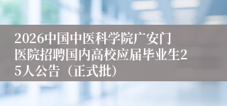 2026中国中医科学院广安门医院招聘国内高校应届毕业生25人公告（正式批）