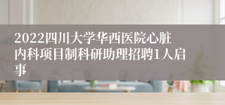 2022四川大学华西医院心脏内科项目制科研助理招聘1人启事