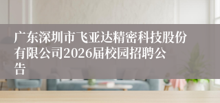 广东深圳市飞亚达精密科技股份有限公司2026届校园招聘公告
