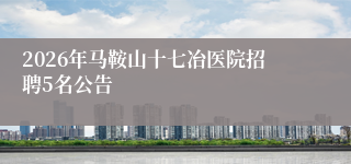 2026年马鞍山十七冶医院招聘5名公告