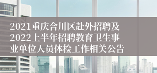 2021重庆合川区赴外招聘及2022上半年招聘教育卫生事业单位人员体检工作相关公告