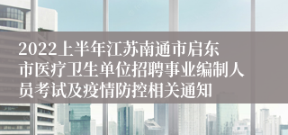 2022上半年江苏南通市启东市医疗卫生单位招聘事业编制人员考试及疫情防控相关通知