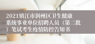 2021镇江市润州区卫生健康系统事业单位招聘人员（第二批）笔试考生疫情防控告知书