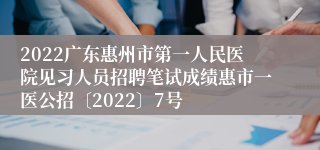 2022广东惠州市第一人民医院见习人员招聘笔试成绩惠市一医公招〔2022〕7号