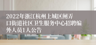 2022年浙江杭州上城区闸弄口街道社区卫生服务中心招聘编外人员1人公告