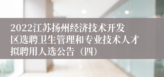 2022江苏扬州经济技术开发区选聘卫生管理和专业技术人才拟聘用人选公告（四）