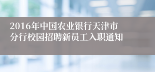 2016年中国农业银行天津市分行校园招聘新员工入职通知