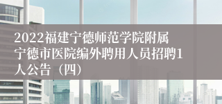 2022福建宁德师范学院附属宁德市医院编外聘用人员招聘1人公告（四）