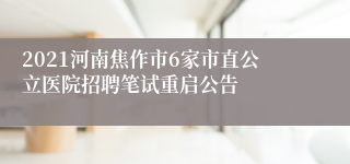 2021河南焦作市6家市直公立医院招聘笔试重启公告