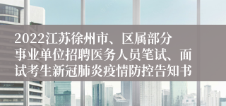 2022江苏徐州市、区属部分事业单位招聘医务人员笔试、面试考生新冠肺炎疫情防控告知书