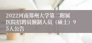 2022河南郑州大学第二附属医院招聘员额制人员（硕士）95人公告