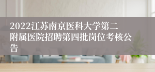 2022江苏南京医科大学第二附属医院招聘第四批岗位考核公告