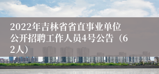 2022年吉林省省直事业单位公开招聘工作人员4号公告（62人）