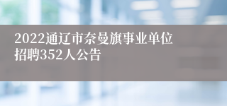 2022通辽市奈曼旗事业单位招聘352人公告