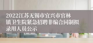 2022江苏无锡市宜兴市官林镇卫生院紧急招聘非编合同制拟录用人员公示