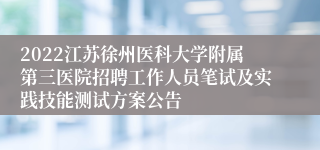 2022江苏徐州医科大学附属第三医院招聘工作人员笔试及实践技能测试方案公告