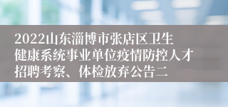 2022山东淄博市张店区卫生健康系统事业单位疫情防控人才招聘考察、体检放弃公告二