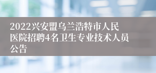 2022兴安盟乌兰浩特市人民医院招聘4名卫生专业技术人员公告