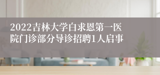 2022吉林大学白求恩第一医院门诊部分导诊招聘1人启事