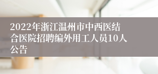 2022年浙江温州市中西医结合医院招聘编外用工人员10人公告