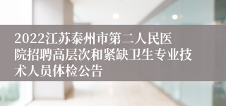 2022江苏泰州市第二人民医院招聘高层次和紧缺卫生专业技术人员体检公告