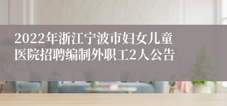 2022年浙江宁波市妇女儿童医院招聘编制外职工2人公告