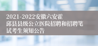 2021-2022安徽六安霍邱县县级公立医院招聘和招聘笔试考生须知公告