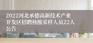 2022河北承德高新技术产业开发区招聘核酸采样人员22人公告