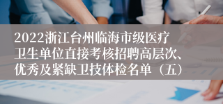 2022浙江台州临海市级医疗卫生单位直接考核招聘高层次、优秀及紧缺卫技体检名单（五）