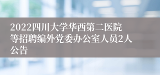 2022四川大学华西第二医院等招聘编外党委办公室人员2人公告