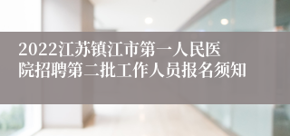 2022江苏镇江市第一人民医院招聘第二批工作人员报名须知