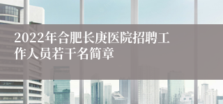 2022年合肥长庚医院招聘工作人员若干名简章