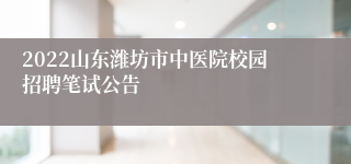 2022山东潍坊市中医院校园招聘笔试公告