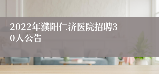 2022年濮阳仁济医院招聘30人公告