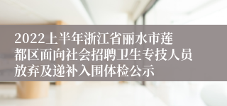 2022上半年浙江省丽水市莲都区面向社会招聘卫生专技人员放弃及递补入围体检公示