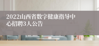 2022山西省数字健康指导中心招聘3人公告